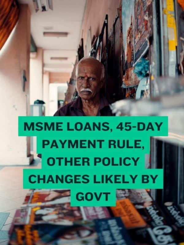 MSME loans, Section 43B, CNBC-TV18 report, 45-day payment rule, Nirmala Sitharaman, MSMEs , MSMEs , Modi 3.0